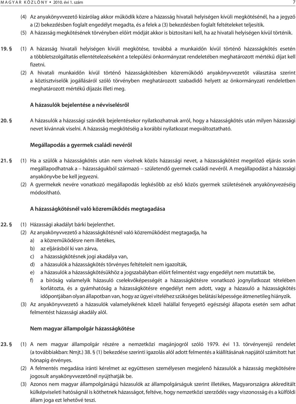 foglalt feltételeket teljesítik. (5) A házasság megkötésének törvényben elõírt módját akkor is biztosítani kell, ha az hivatali helyiségen kívül történik. 19.