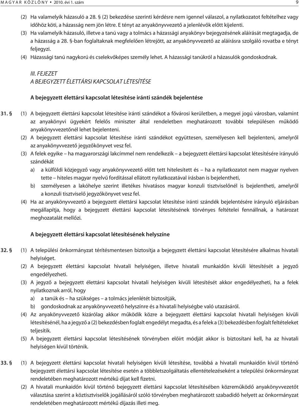 -ban foglaltaknak megfelelõen létrejött, az anyakönyvvezetõ az aláírásra szolgáló rovatba e tényt feljegyzi. (4) Házassági tanú nagykorú és cselekvõképes személy lehet.