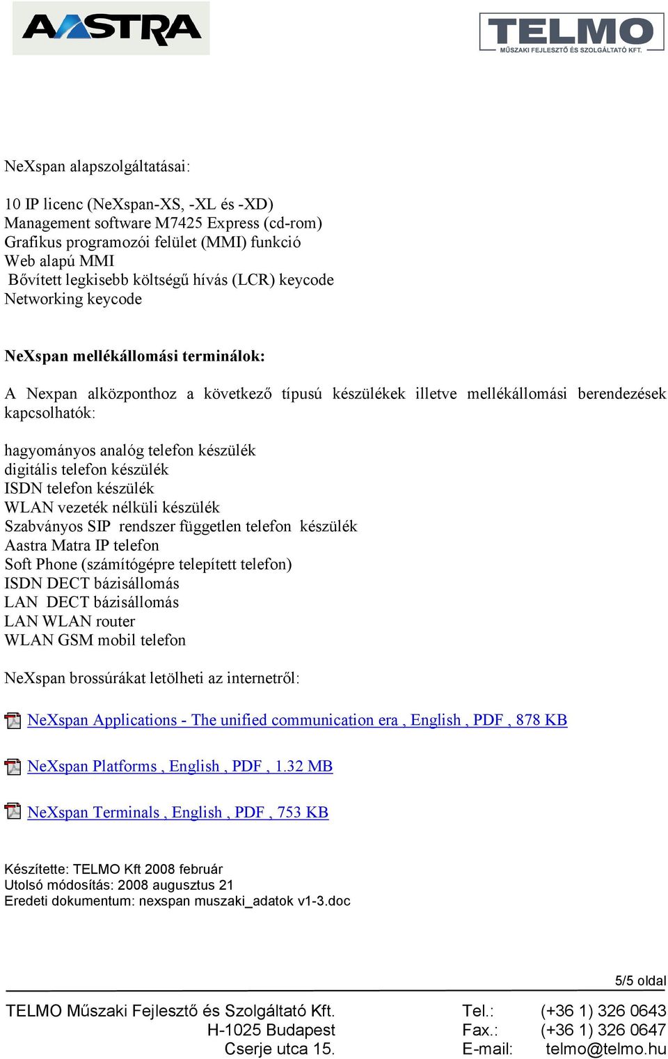 készülék digitális telefon készülék ISDN telefon készülék WLAN vezeték nélküli készülék Szabványos SIP rendszer független telefon készülék Aastra Matra IP telefon Soft Phone (számítógépre telepített