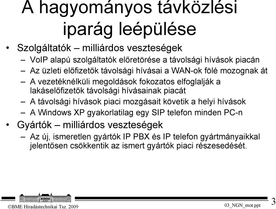 hívásainak piacát A távolsági hívások piaci mozgásait követik a helyi hívások A Windows XP gyakorlatilag egy SIP telefon minden PC-n Gyártók