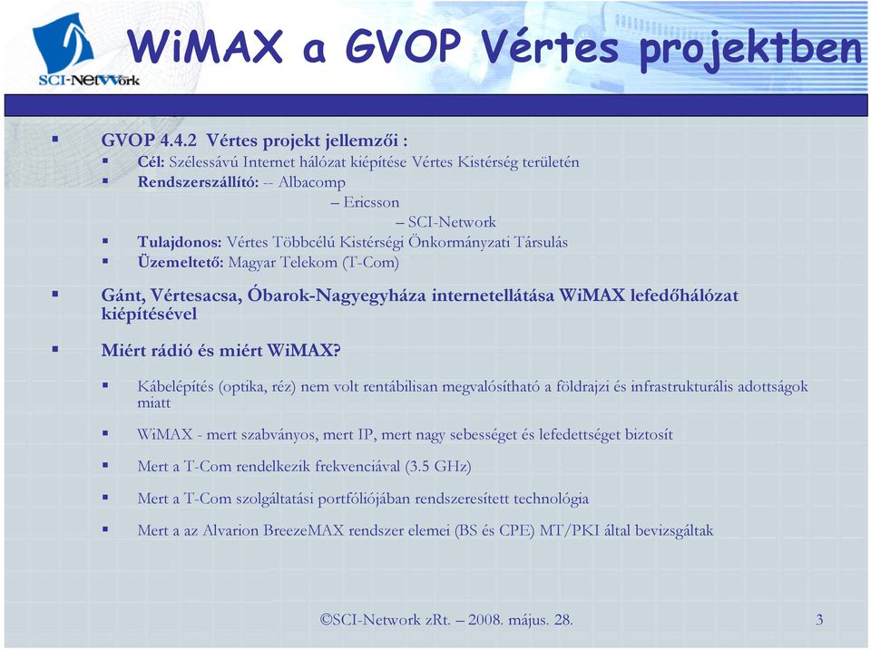 Önkormányzati Társulás Üzemeltetı: Magyar Telekom (T-Com) Gánt, Vértesacsa, Óbarok-Nagyegyháza internetellátása WiMAX lefedıhálózat kiépítésével Miért rádió és miért WiMAX?