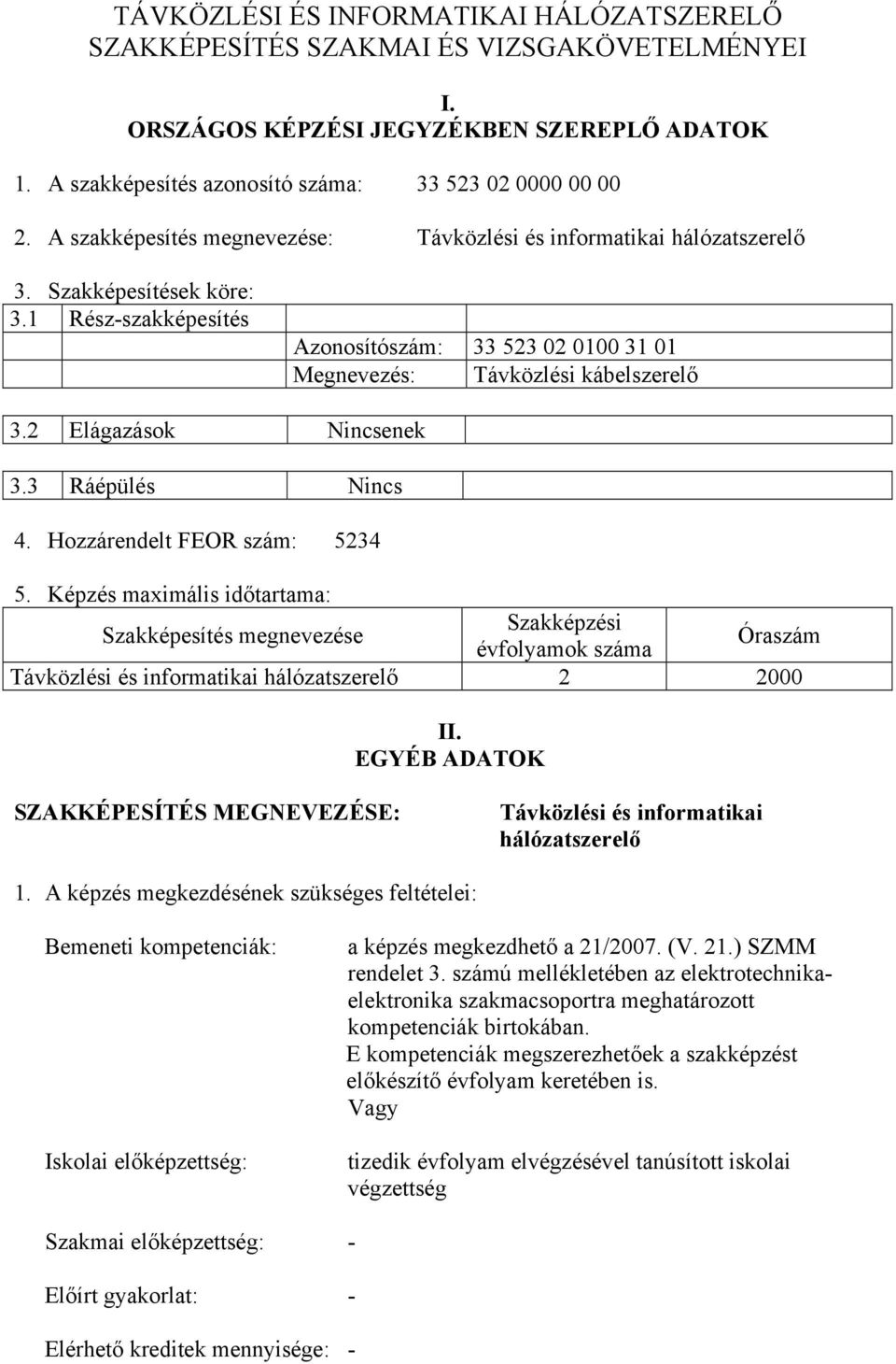 2 Elágazások Nincsenek 3.3 Ráépülés Nincs 4. Hozzárendelt FEOR szám: 5234 5.