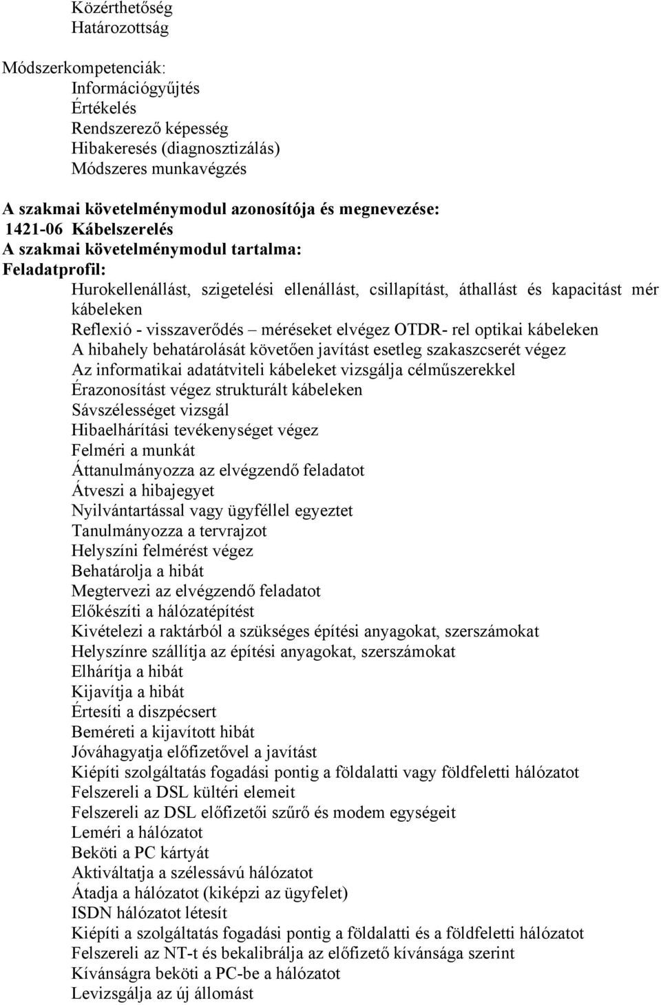 visszaverődés méréseket elvégez OTDR- rel optikai kábeleken A hibahely behatárolását követően javítást esetleg szakaszcserét végez Az informatikai adatátviteli kábeleket vizsgálja célműszerekkel