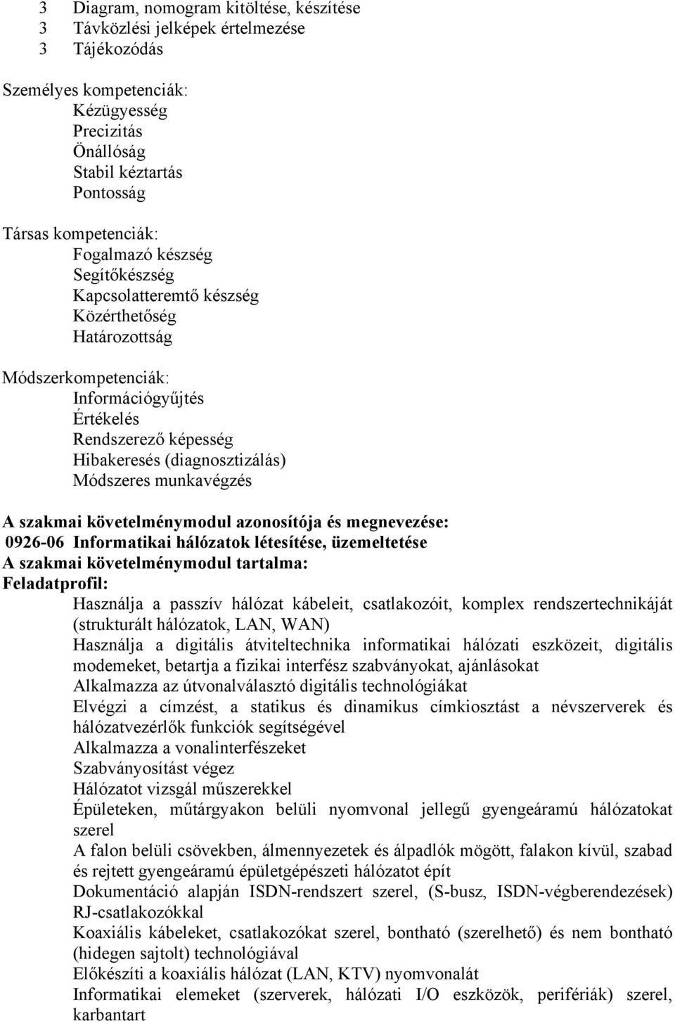 munkavégzés A szakmai követelménymodul azonosítója és megnevezése: 0926-06 Informatikai hálózatok létesítése, üzemeltetése A szakmai követelménymodul tartalma: Feladatprofil: Használja a passzív