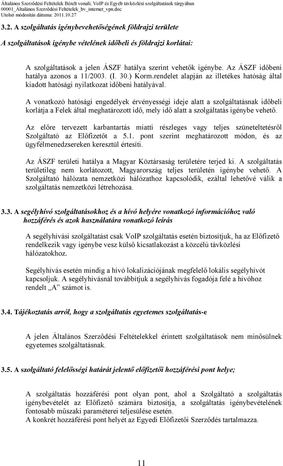 A vonatkozó hatósági engedélyek érvényességi ideje alatt a szolgáltatásnak időbeli korlátja a Felek által meghatározott idő, mely idő alatt a szolgáltatás igénybe vehető.