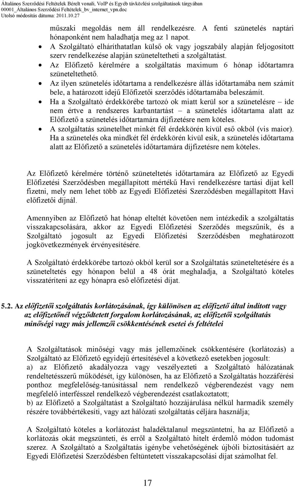 Az Előfizető kérelmére a szolgáltatás maximum 6 hónap időtartamra szüneteltethető.