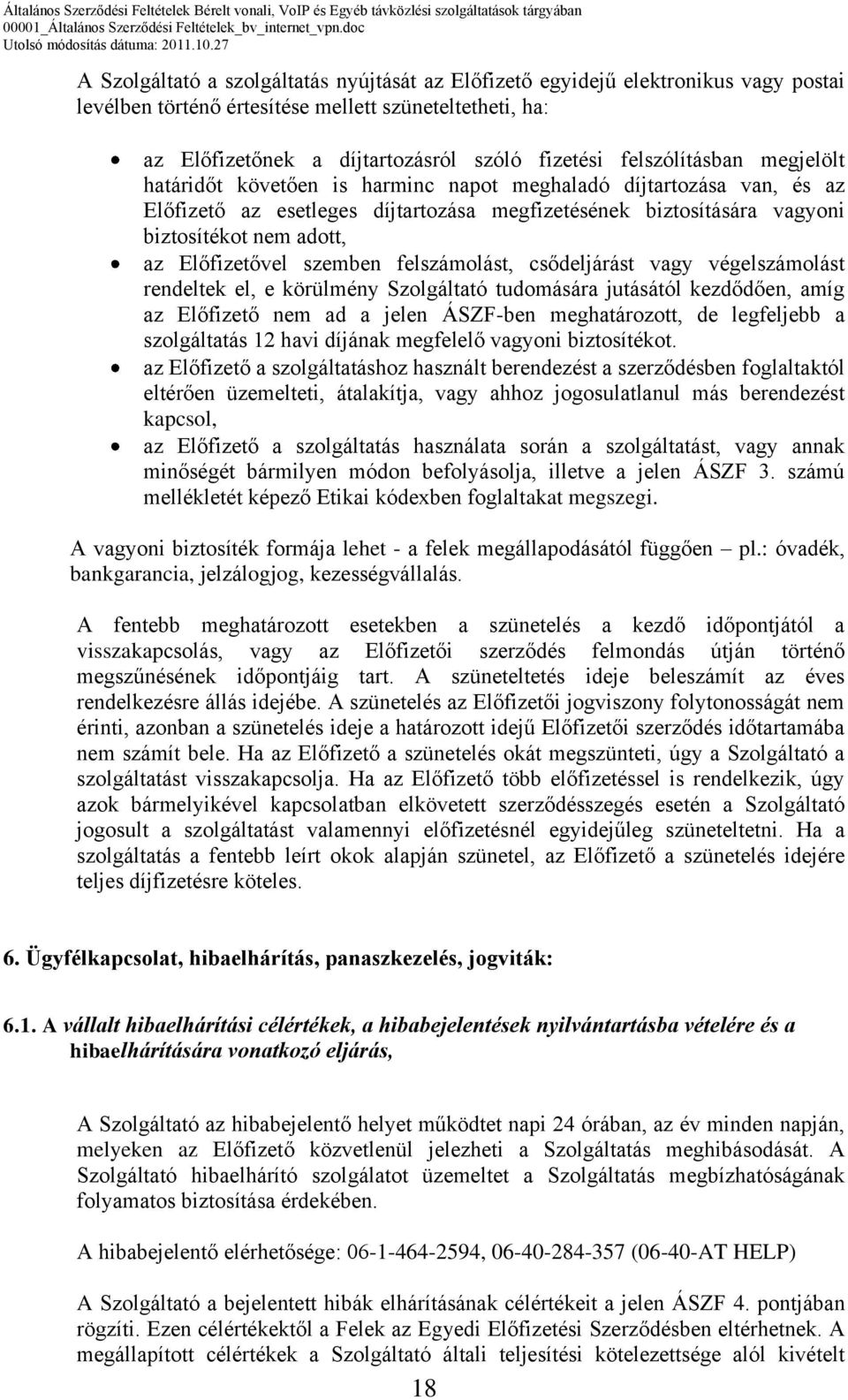 Előfizetővel szemben felszámolást, csődeljárást vagy végelszámolást rendeltek el, e körülmény Szolgáltató tudomására jutásától kezdődően, amíg az Előfizető nem ad a jelen ÁSZF-ben meghatározott, de