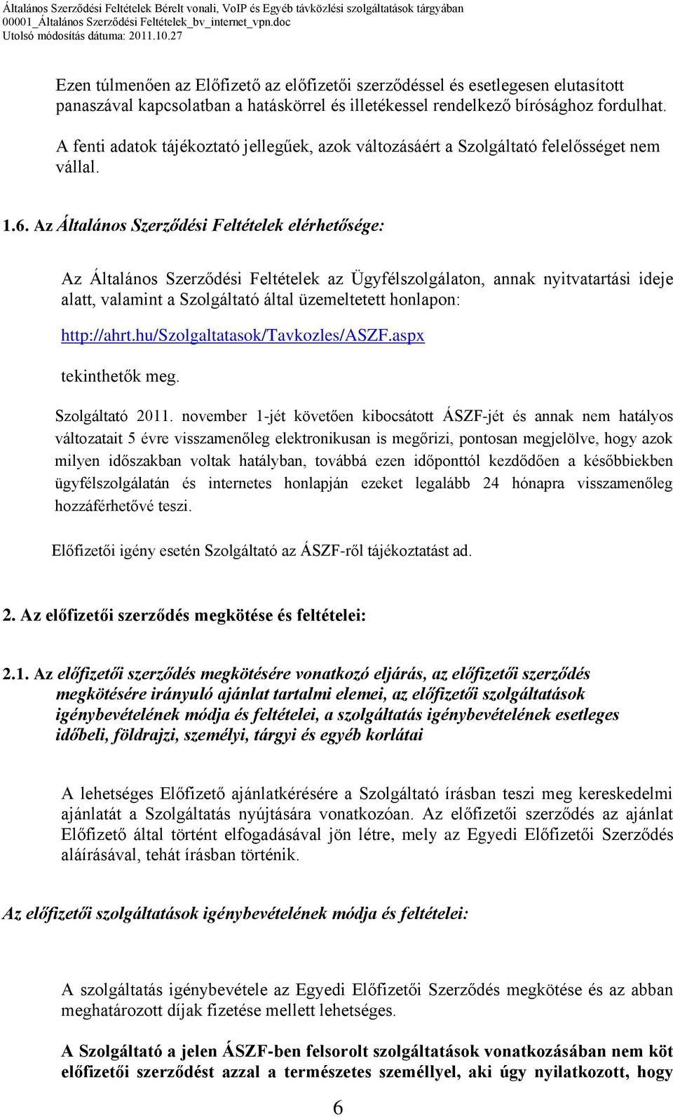 Az Általános Szerződési Feltételek elérhetősége: Az Általános Szerződési Feltételek az Ügyfélszolgálaton, annak nyitvatartási ideje alatt, valamint a Szolgáltató által üzemeltetett honlapon: