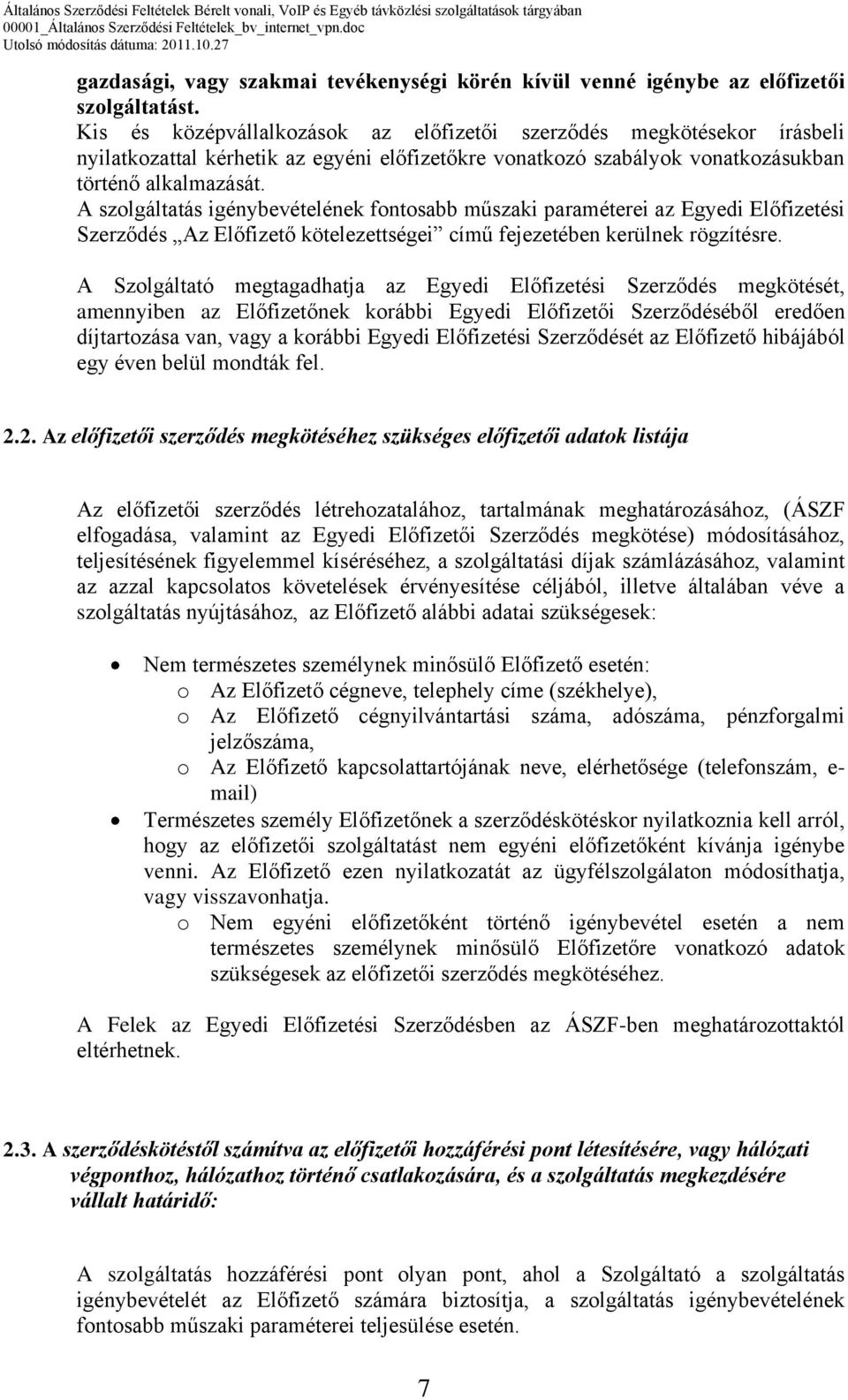 A szolgáltatás igénybevételének fontosabb műszaki paraméterei az Egyedi Előfizetési Szerződés Az Előfizető kötelezettségei című fejezetében kerülnek rögzítésre.