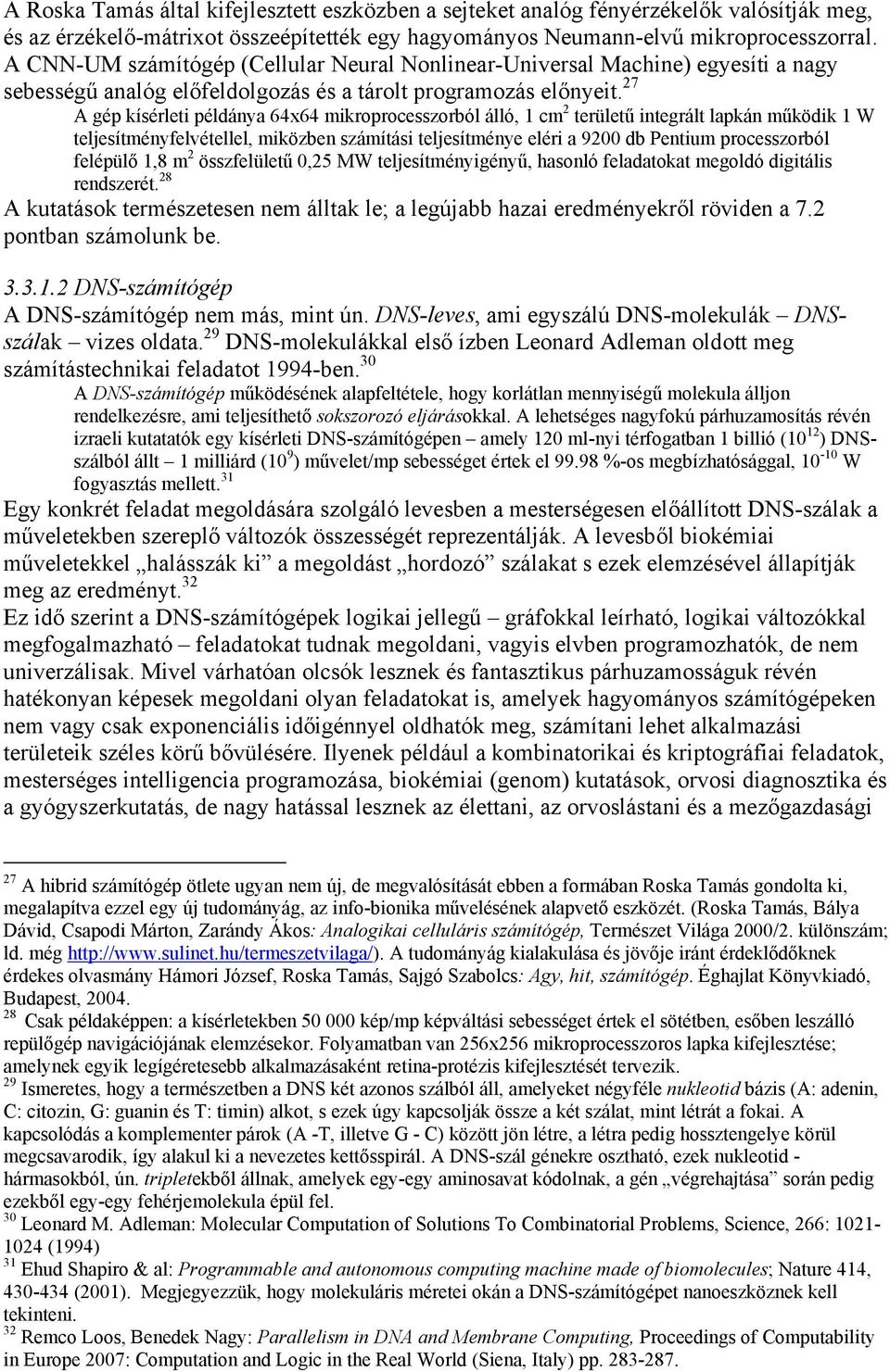 27 A gép kísérleti példánya 64x64 mikroprocesszorból álló, 1 cm 2 területű integrált lapkán működik 1 W teljesítményfelvétellel, miközben számítási teljesítménye eléri a 9200 db Pentium processzorból