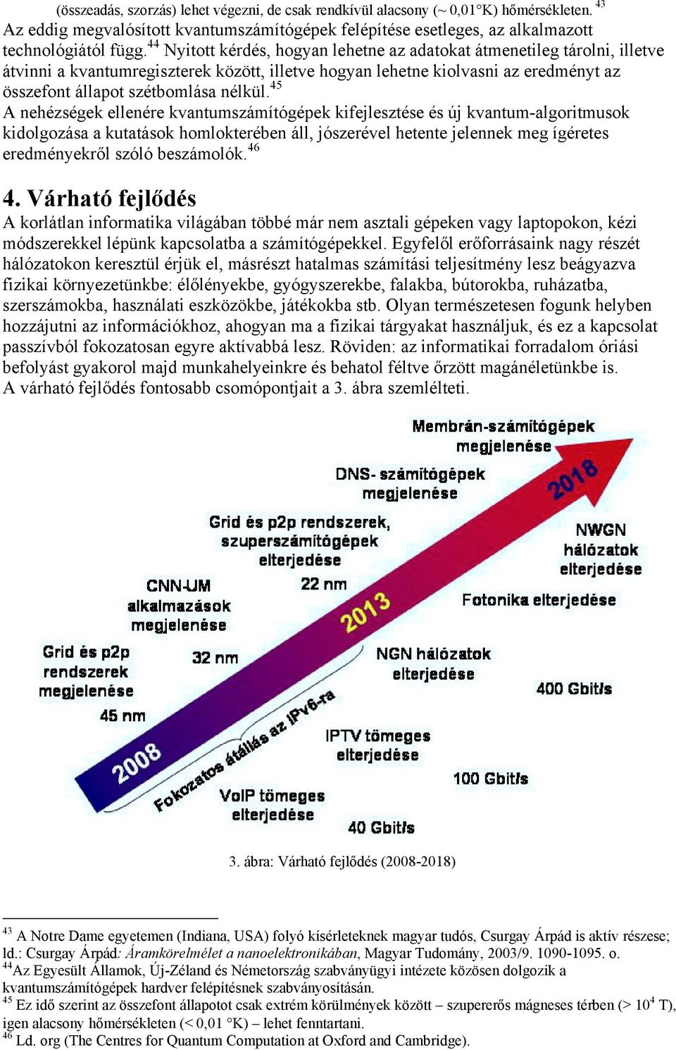 45 A nehézségek ellenére kvantumszámítógépek kifejlesztése és új kvantum-algoritmusok kidolgozása a kutatások homlokterében áll, jószerével hetente jelennek meg ígéretes eredményekről szóló