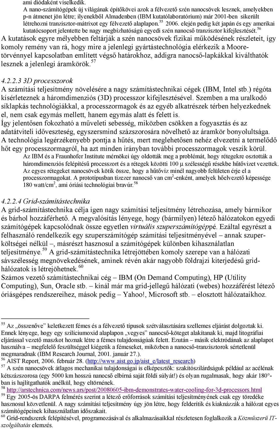 tranzisztor-mátrixot egy félvezető alaplapon. 55 2006. elején pedig két japán és egy amerikai kutatócsoport jelentette be nagy megbízhatóságú egyedi szén nanocső tranzisztor kifejlesztését.