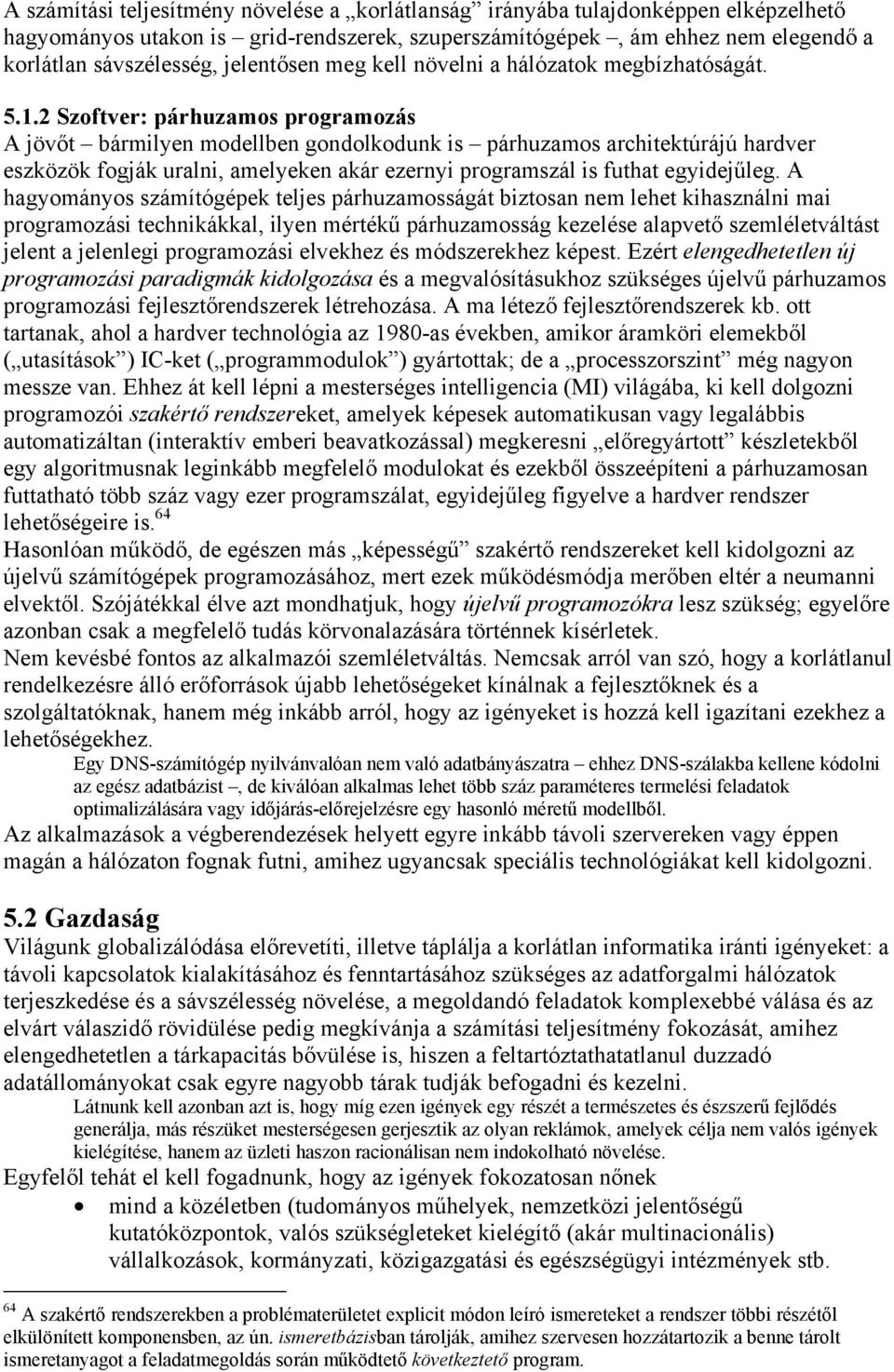 2 Szoftver: párhuzamos programozás A jövőt bármilyen modellben gondolkodunk is párhuzamos architektúrájú hardver eszközök fogják uralni, amelyeken akár ezernyi programszál is futhat egyidejűleg.