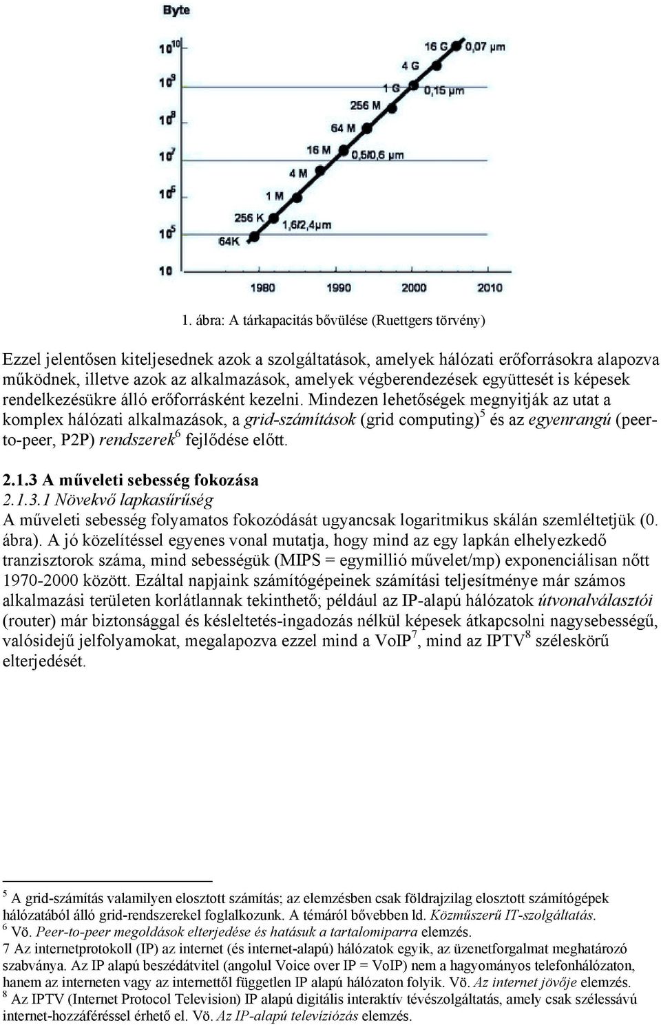 Mindezen lehetőségek megnyitják az utat a komplex hálózati alkalmazások, a grid-számítások (grid computing) 5 és az egyenrangú (peerto-peer, P2P) rendszerek 6 fejlődése előtt. 2.1.