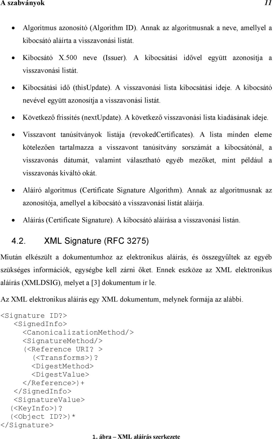 Következő frissítés (nextupdate). A következő visszavonási lista kiadásának ideje. Visszavont tanúsítványok listája (revokedcertificates).