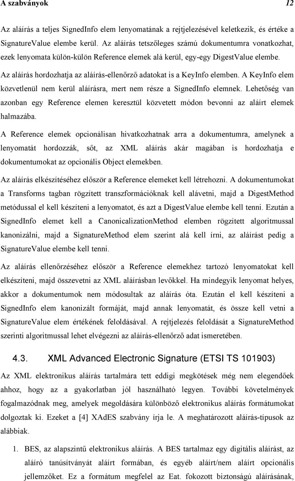 Az aláírás hordozhatja az aláírás-ellenőrző adatokat is a KeyInfo elemben. A KeyInfo elem közvetlenül nem kerül aláírásra, mert nem része a SignedInfo elemnek.