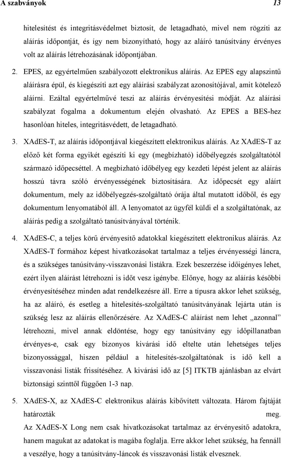 Az EPES egy alapszintű aláírásra épül, és kiegészíti azt egy aláírási szabályzat azonosítójával, amit kötelező aláírni. Ezáltal egyértelművé teszi az aláírás érvényesítési módját.