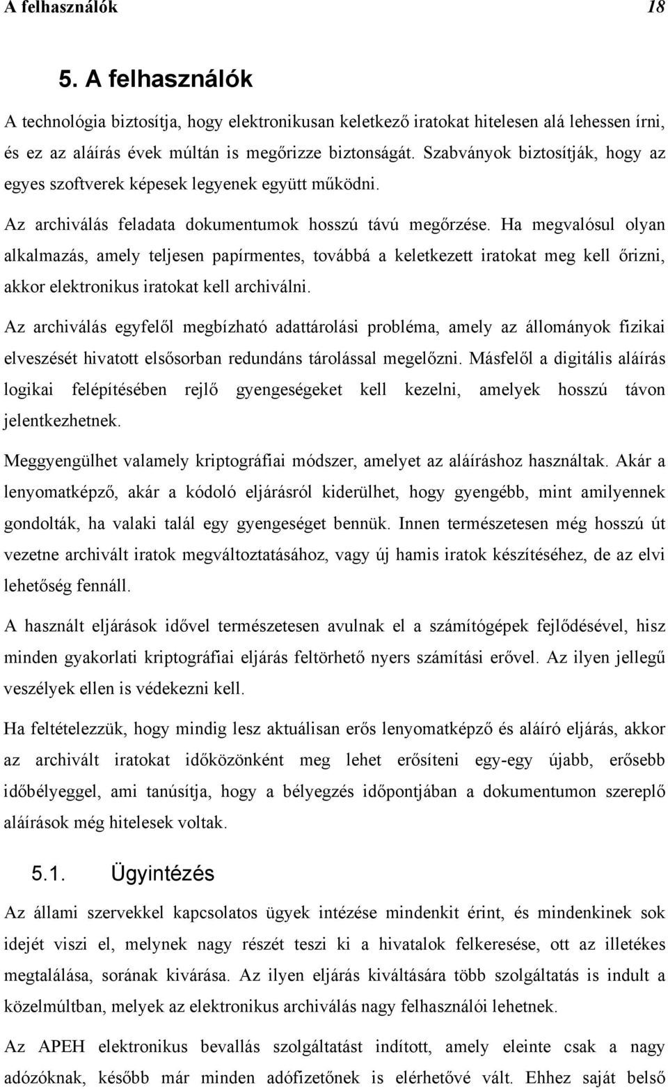 Ha megvalósul olyan alkalmazás, amely teljesen papírmentes, továbbá a keletkezett iratokat meg kell őrizni, akkor elektronikus iratokat kell archiválni.