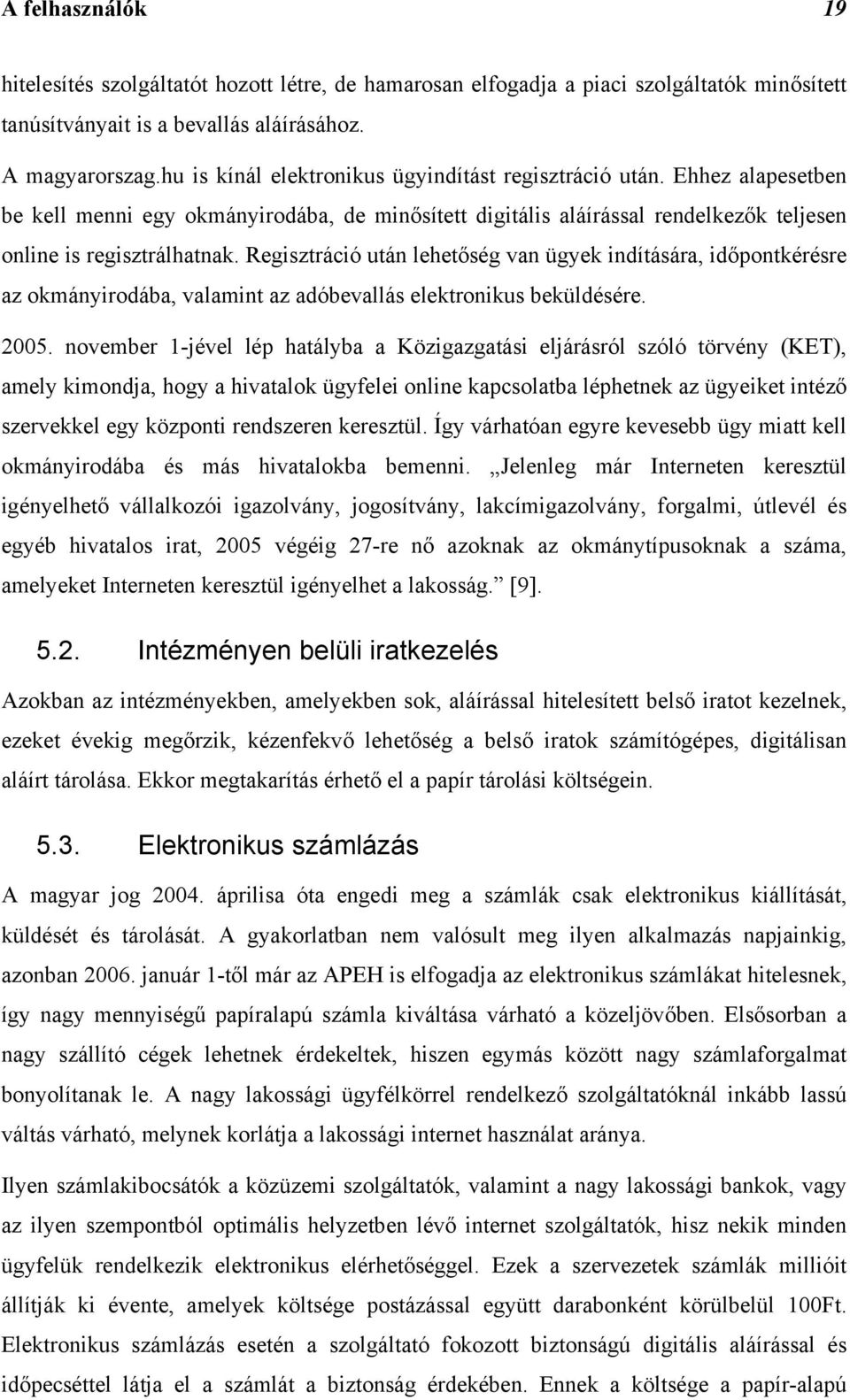 Regisztráció után lehetőség van ügyek indítására, időpontkérésre az okmányirodába, valamint az adóbevallás elektronikus beküldésére. 2005.