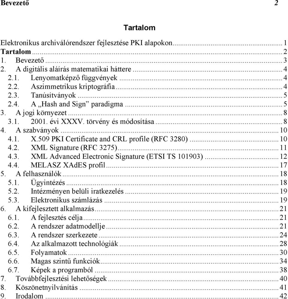 ..10 4.2. XML Signature (RFC 3275)...11 4.3. XML Advanced Electronic Signature (ETSI TS 101903)...12 4.4. MELASZ XAdES profil...17 5. A felhasználók...18 5.1. Ügyintézés...18 5.2. Intézményen belüli iratkezelés.