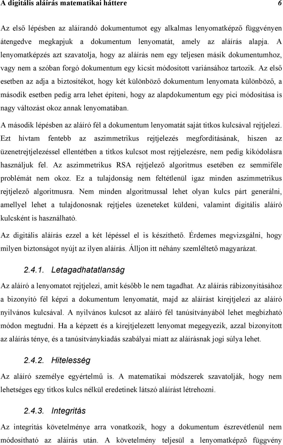 Az első esetben az adja a biztosítékot, hogy két különböző dokumentum lenyomata különböző, a második esetben pedig arra lehet építeni, hogy az alapdokumentum egy pici módosítása is nagy változást