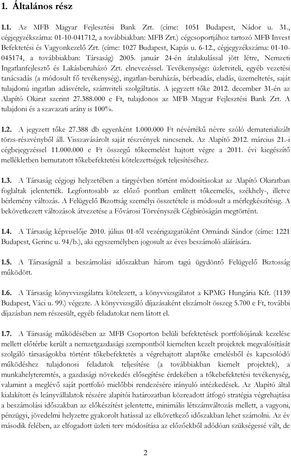 január 24-én átalakulással jött létre, Nemzeti Ingatlanfejlesztı és Lakásberuházó Zrt. elnevezéssel.