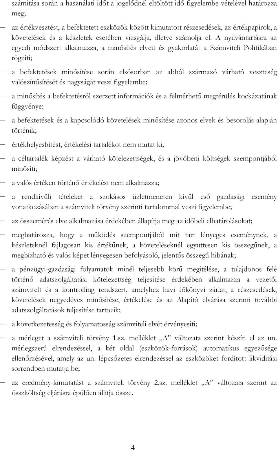 A nyilvántartásra az egyedi módszert alkalmazza, a minısítés elveit és gyakorlatát a Számviteli Politikában rögzíti; a befektetések minısítése során elsısorban az abból származó várható veszteség