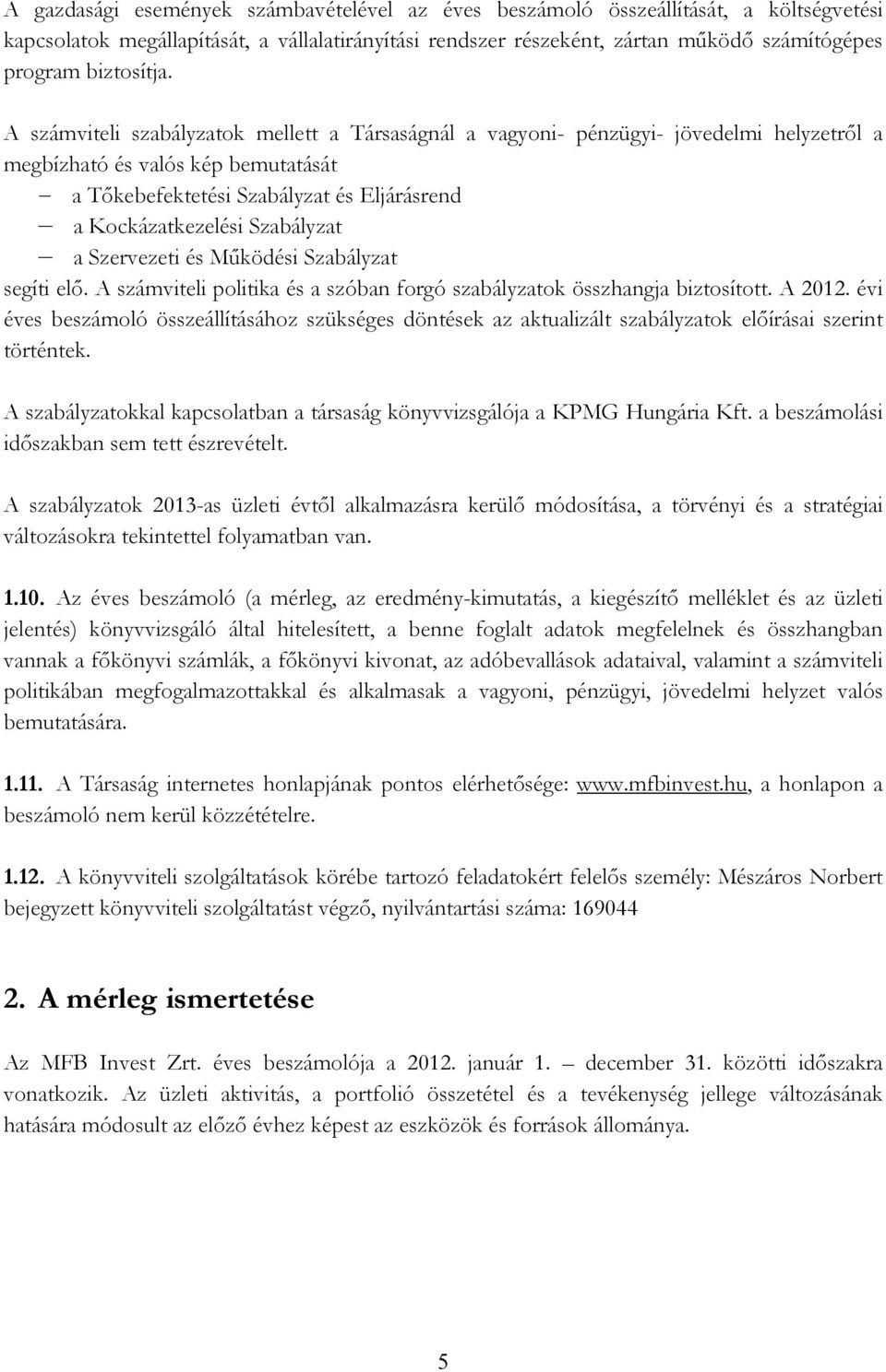 A számviteli szabályzatok mellett a Társaságnál a vagyoni- pénzügyi- jövedelmi helyzetrıl a megbízható és valós kép bemutatását a Tıkebefektetési Szabályzat és Eljárásrend a Kockázatkezelési