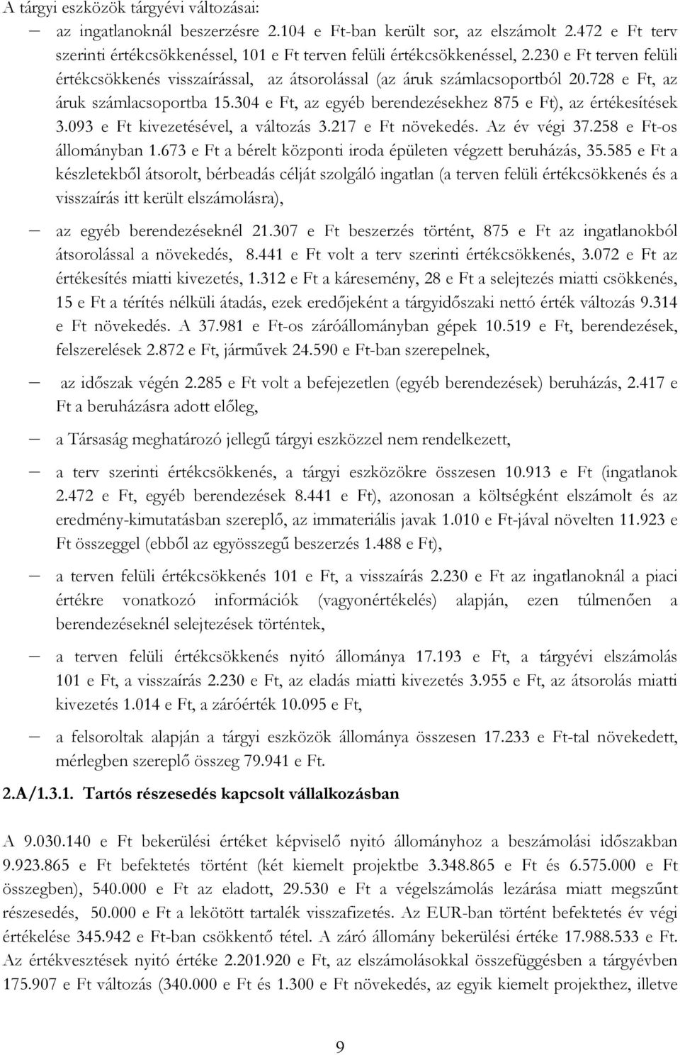 093 e Ft kivezetésével, a változás 3.217 e Ft növekedés. Az év végi 37.258 e Ft-os állományban 1.673 e Ft a bérelt központi iroda épületen végzett beruházás, 35.