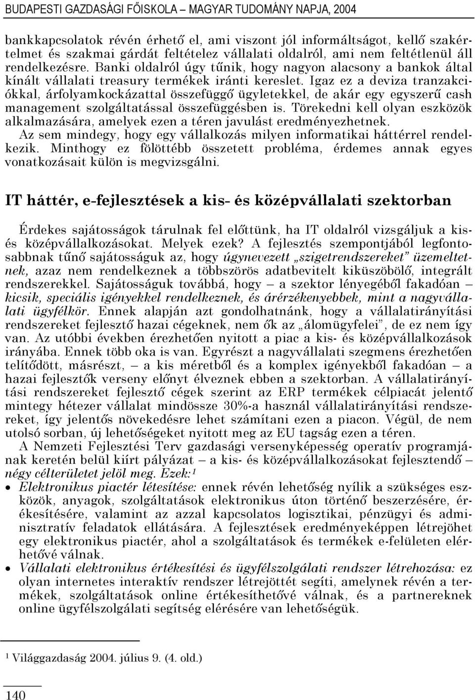 Igaz ez a deviza tranzakciókkal, árfolyamkockázattal összefüggő ügyletekkel, de akár egy egyszerű cash management szolgáltatással összefüggésben is.