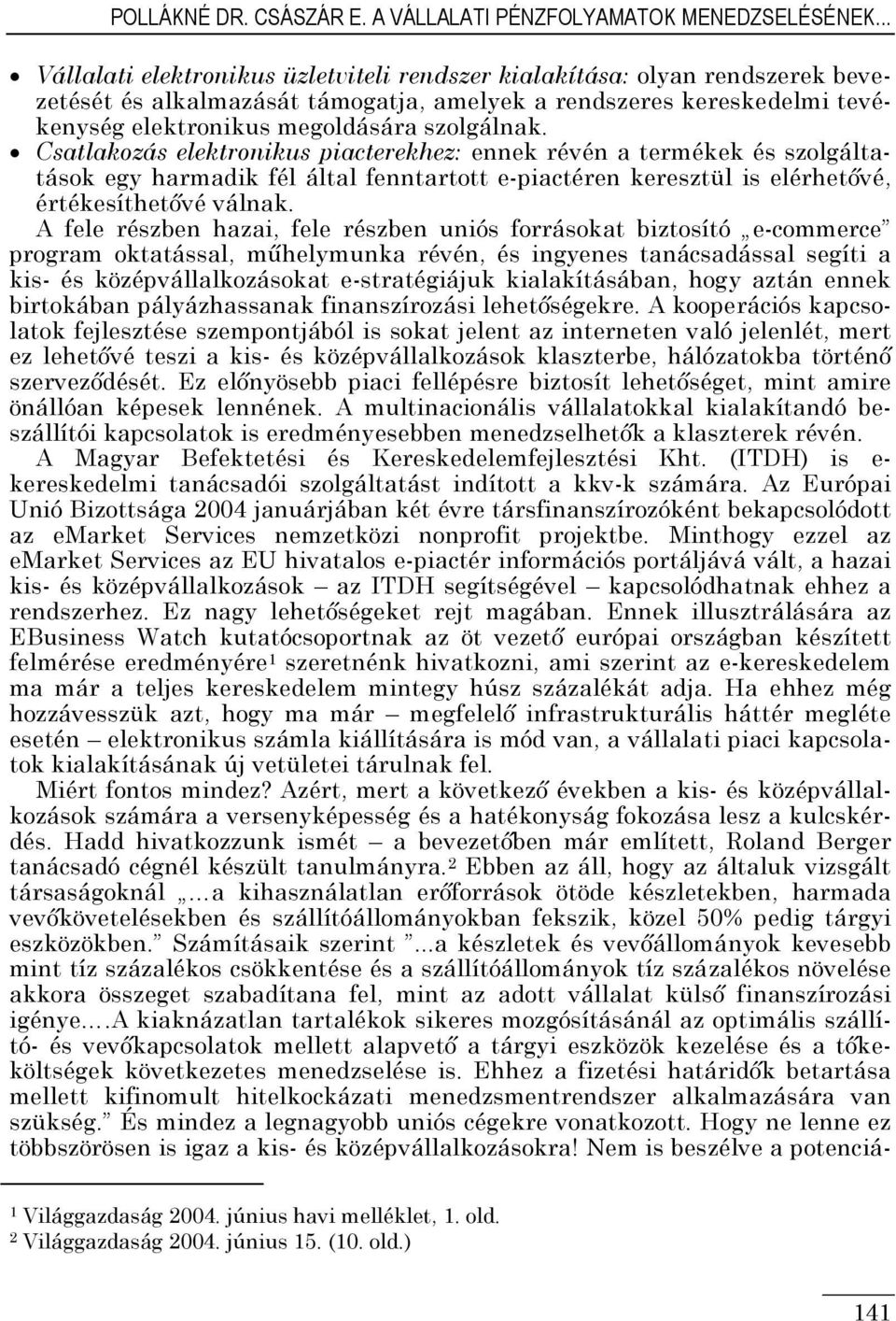 Csatlakozás elektronikus piacterekhez: ennek révén a termékek és szolgáltatások egy harmadik fél által fenntartott e-piactéren keresztül is elérhetővé, értékesíthetővé válnak.