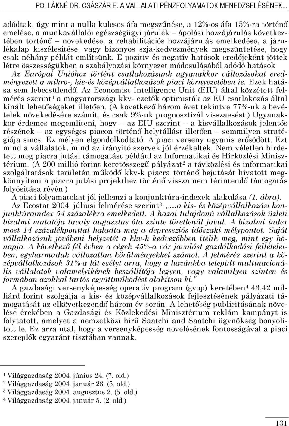 hozzájárulás emelkedése, a járulékalap kiszélesítése, vagy bizonyos szja-kedvezmények megszüntetése, hogy csak néhány példát említsünk.