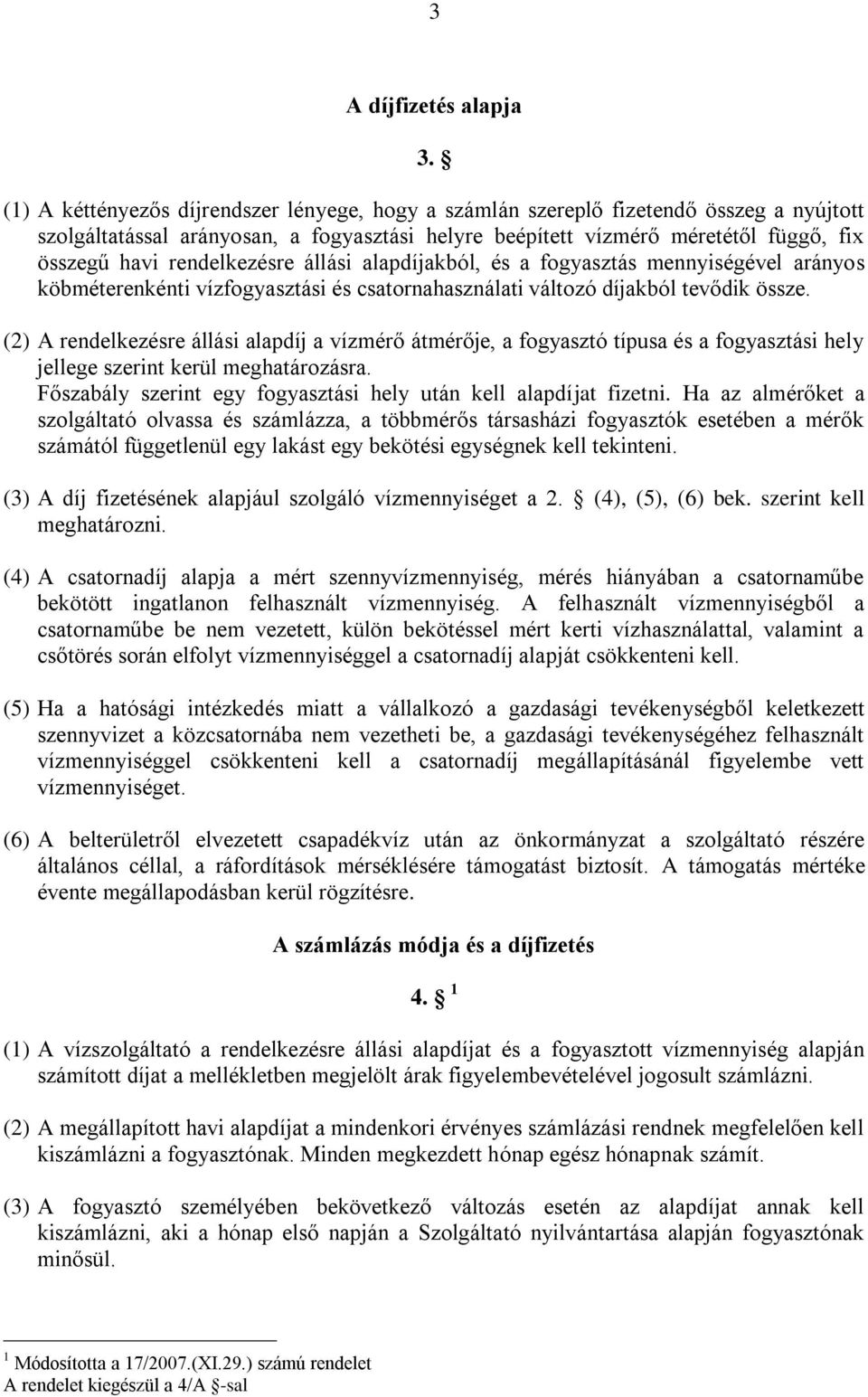 rendelkezésre állási alapdíjakból, és a fogyasztás mennyiségével arányos köbméterenkénti vízfogyasztási és csatornahasználati változó díjakból tevődik össze.