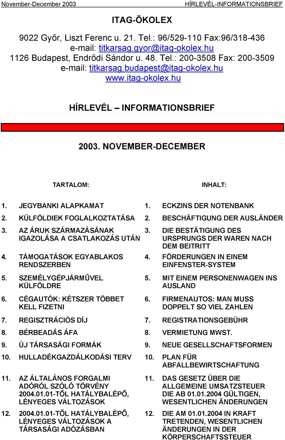 ECKZINS DER NOTENBANK 2. KÜLFÖLDIEK FOGLALKOZTATÁSA 2. BESCHÄFTIGUNG DER AUSLÄNDER 3. AZ ÁRUK SZÁRMAZÁSÁNAK IGAZOLÁSA A CSATLAKOZÁS UTÁN 4. TÁMOGATÁSOK EGYABLAKOS RENDSZERBEN 3.