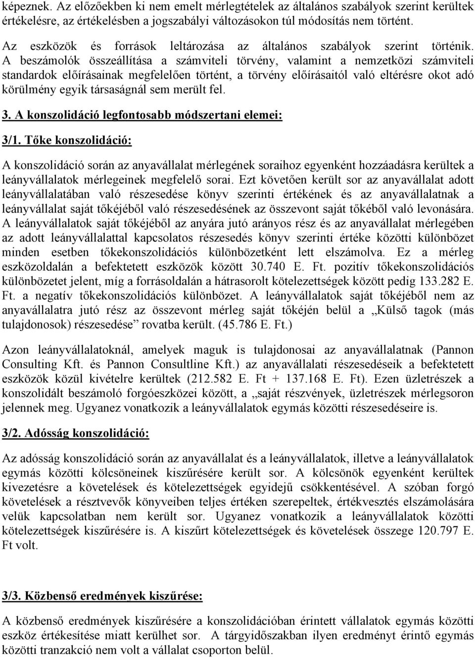 A beszámolók összeállítása a számviteli törvny, valamint a nemzetközi számviteli standardok előírásainak megfelelően törtnt, a törvny előírásaitól való eltrsre okot adó körülmny egyik társaságnál sem