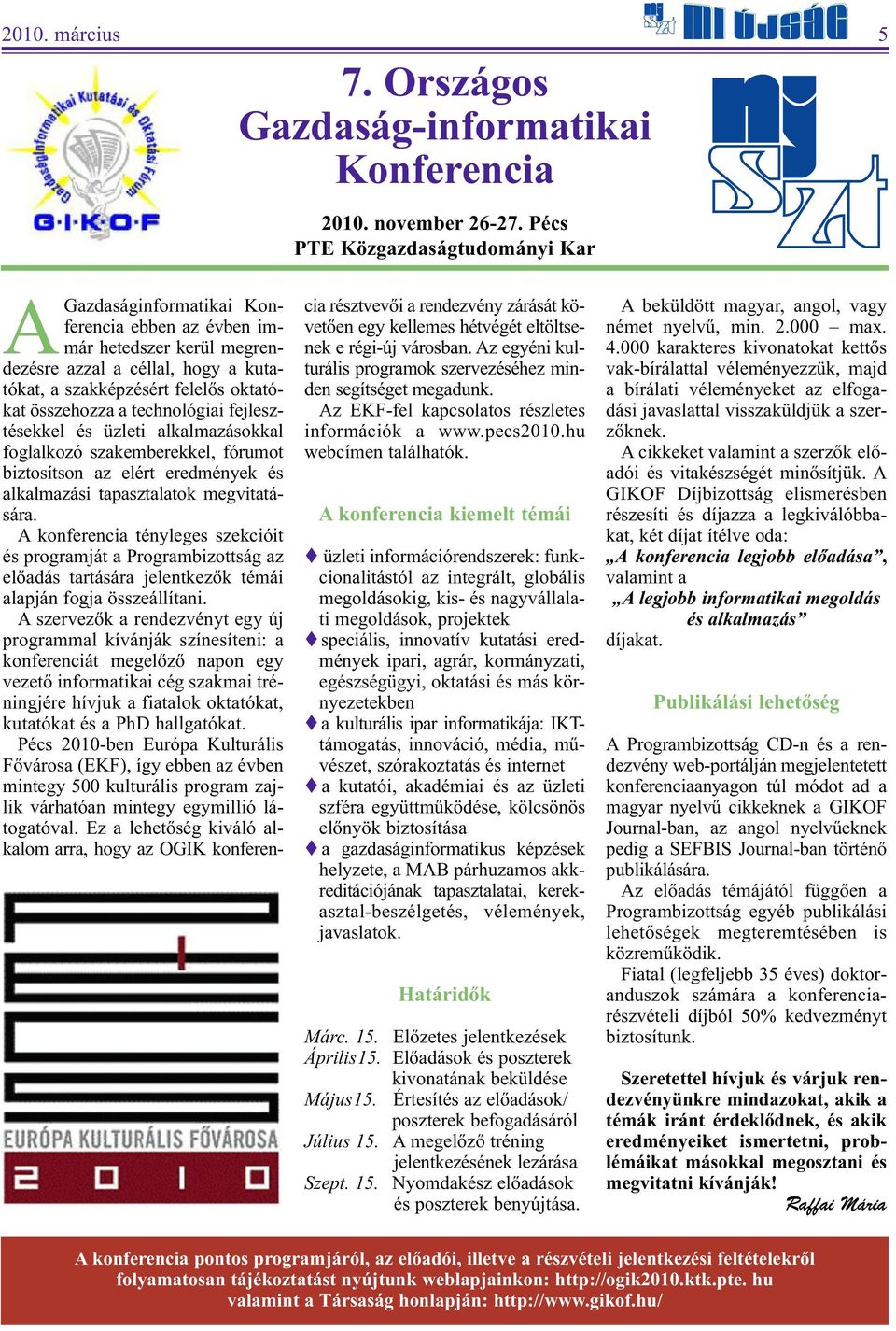 összehozza a technológiai fej lesz - tésekkel és üzleti alkalmazások kal foglalkozó szakemberekkel, fó rumot biztosítson az elért eredmé nyek és alkalmazási tapasztalatok megvitatására.