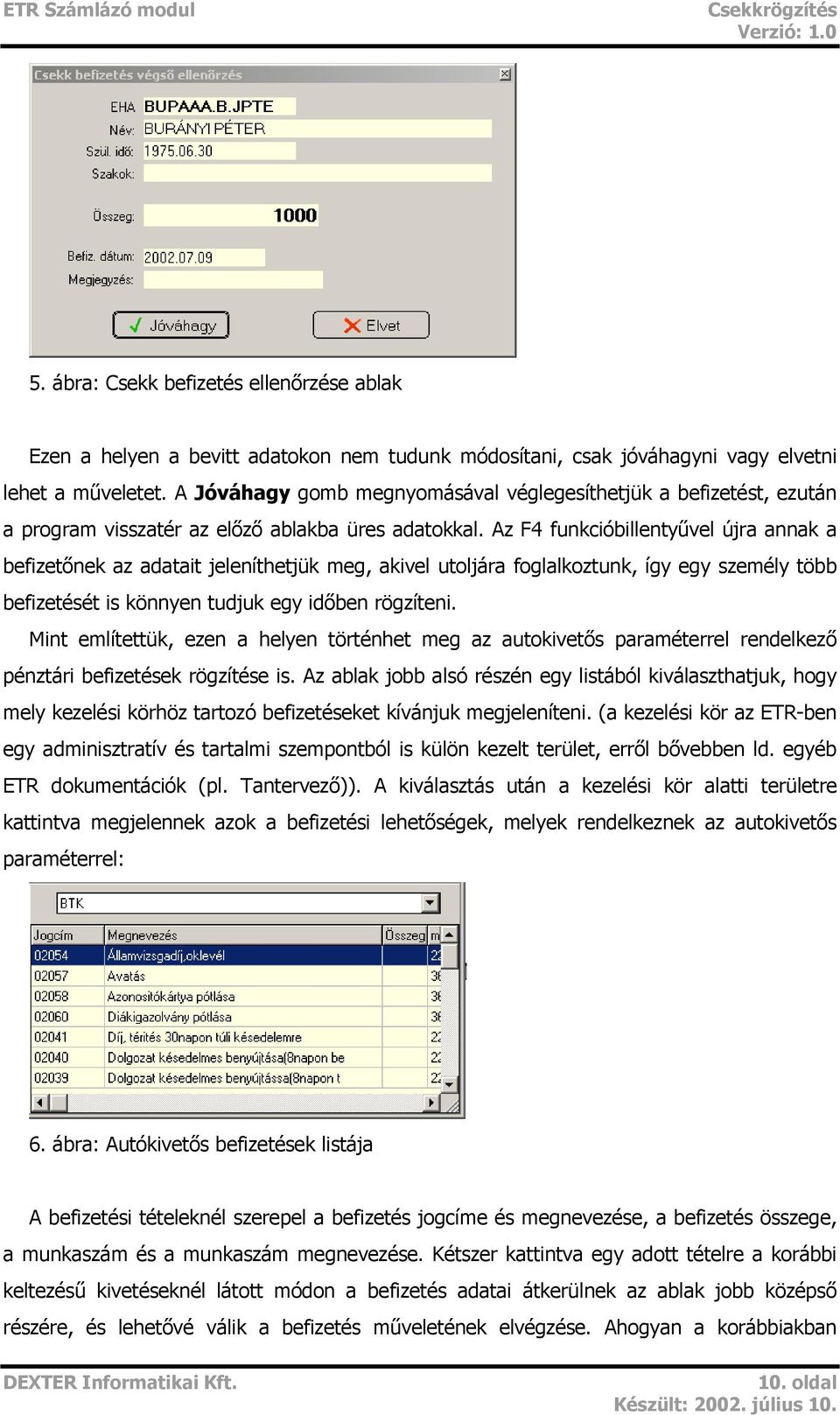 Az F4 funkcióbillentyűvel újra annak a befizetőnek az adatait jeleníthetjük meg, akivel utoljára foglalkoztunk, így egy személy több befizetését is könnyen tudjuk egy időben rögzíteni.