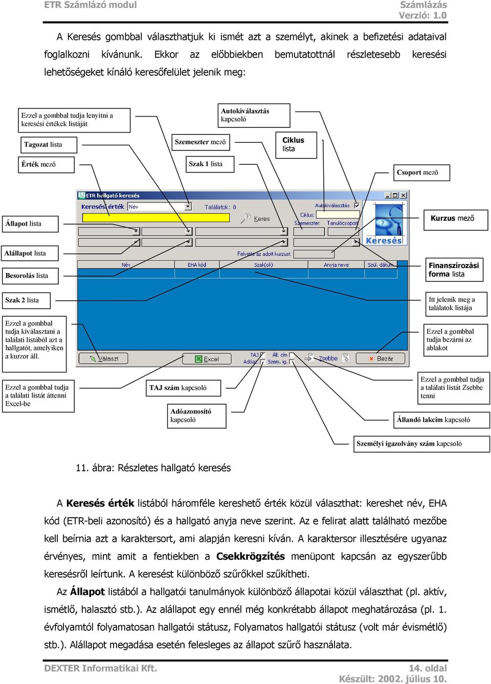 Autokiválasztás kapcsoló Ciklus lista Érték mező Szak 1 lista Csoport mező Állapot lista Kurzus mező Alállapot lista Besorolás lista Finanszírozási forma lista Szak 2 lista Ezzel a gombbal tudja