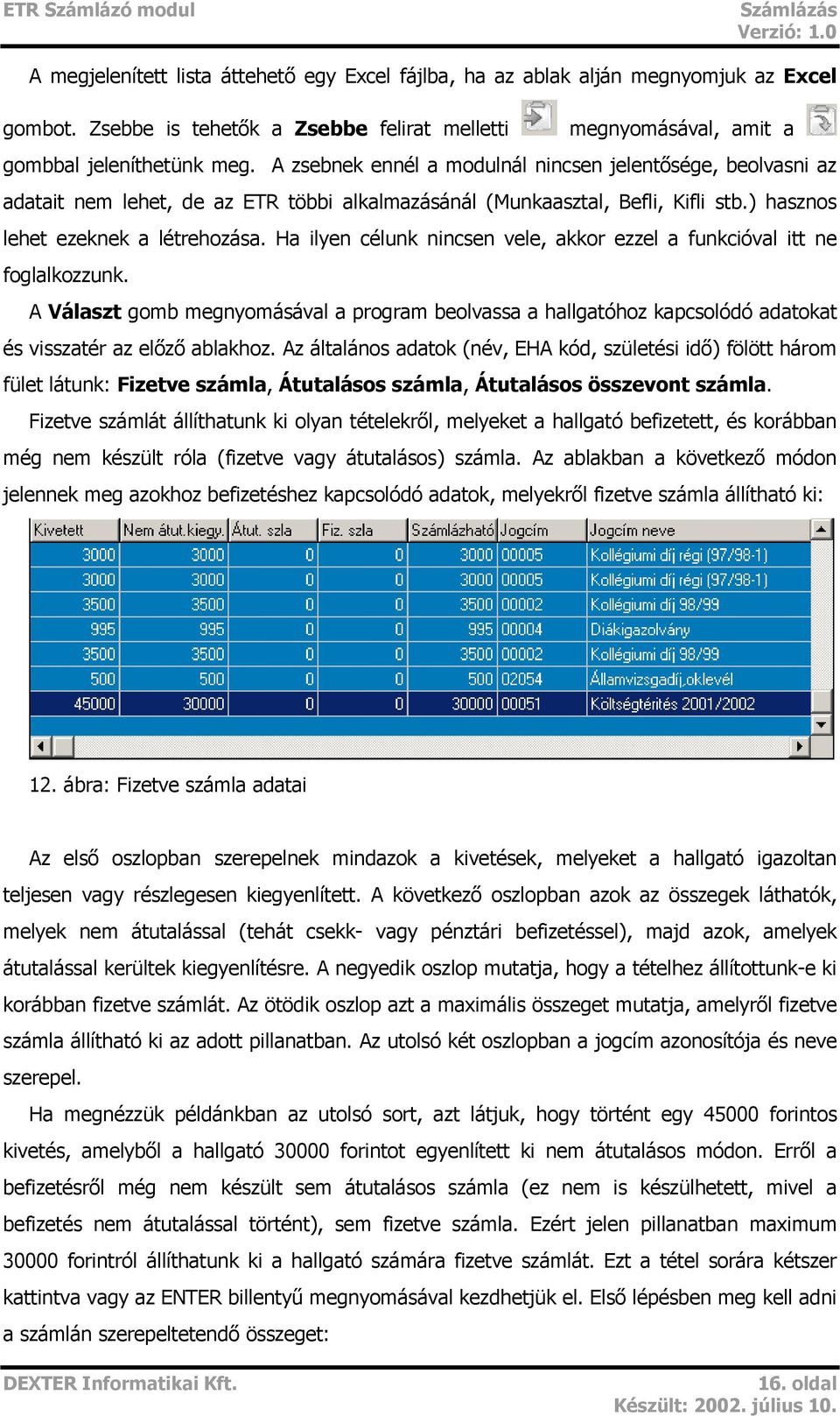 Ha ilyen célunk nincsen vele, akkor ezzel a funkcióval itt ne foglalkozzunk. A Választ gomb megnyomásával a program beolvassa a hallgatóhoz kapcsolódó adatokat és visszatér az előző ablakhoz.