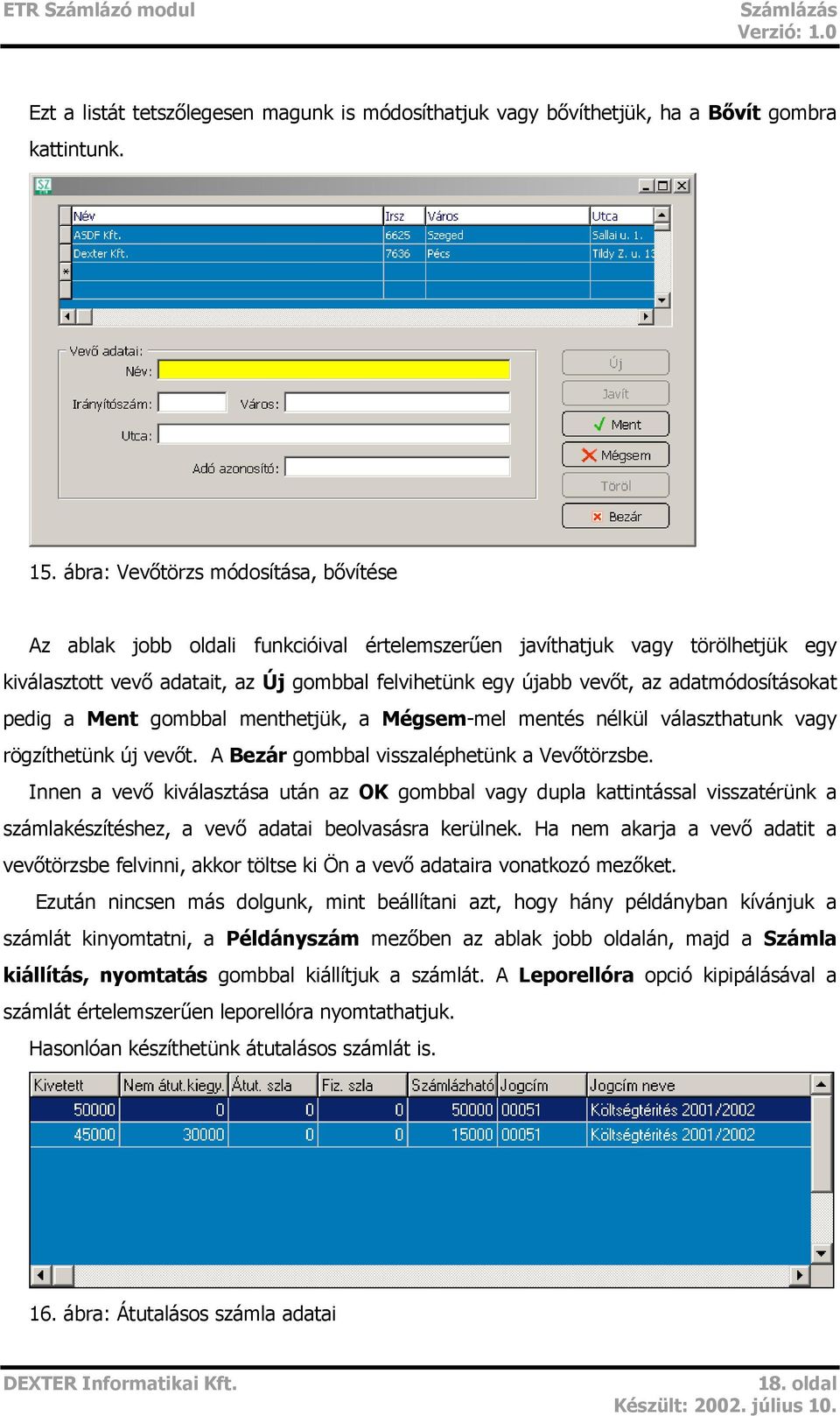 adatmódosításokat pedig a Ment gombbal menthetjük, a Mégsem-mel mentés nélkül választhatunk vagy rögzíthetünk új vevőt. A Bezár gombbal visszaléphetünk a Vevőtörzsbe.