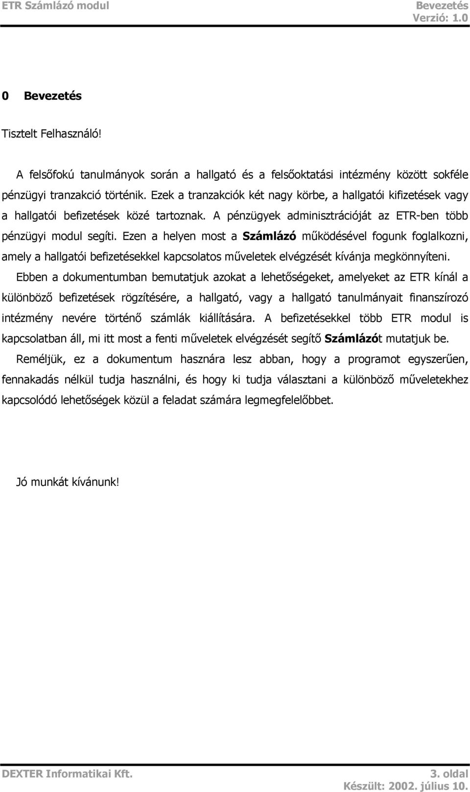 Ezen a helyen most a Számlázó működésével fogunk foglalkozni, amely a hallgatói befizetésekkel kapcsolatos műveletek elvégzését kívánja megkönnyíteni.