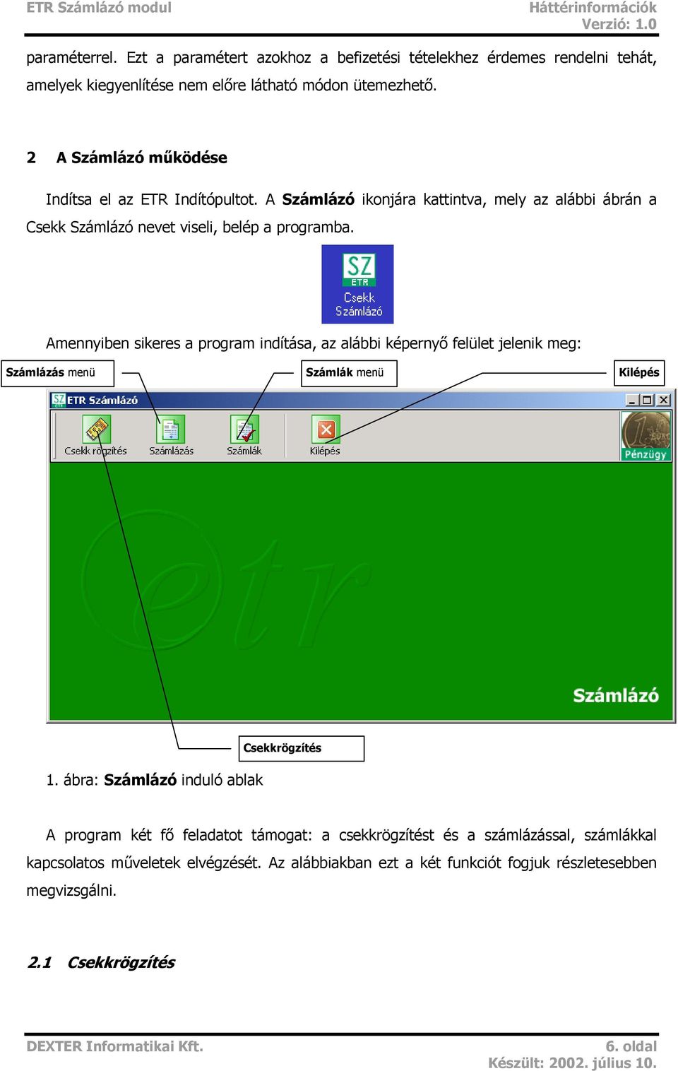 Amennyiben sikeres a program indítása, az alábbi képernyő felület jelenik meg: Számlázás menü Számlák menü Kilépés 1.