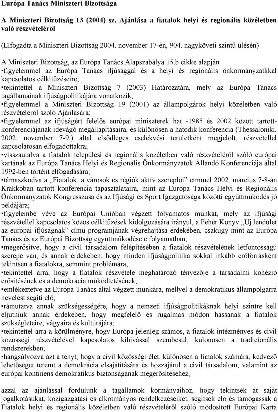 b cikke alapján figyelemmel az Európa Tanács ifjúsággal és a helyi és regionális önkormányzatkkal kapcsolatos célkitűzéseire; tekintettel a Miniszteri Bizottság 7 (2003) Határozatára, mely az Európa