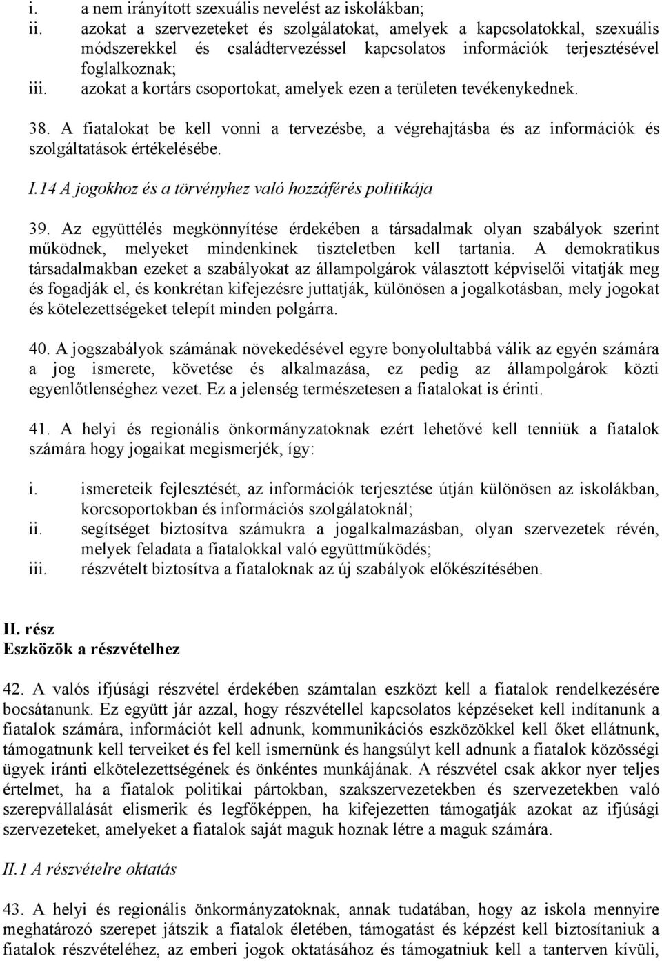 azokat a kortárs csoportokat, amelyek ezen a területen tevékenykednek. 38. A fiatalokat be kell vonni a tervezésbe, a végrehajtásba és az információk és szolgáltatások értékelésébe. I.