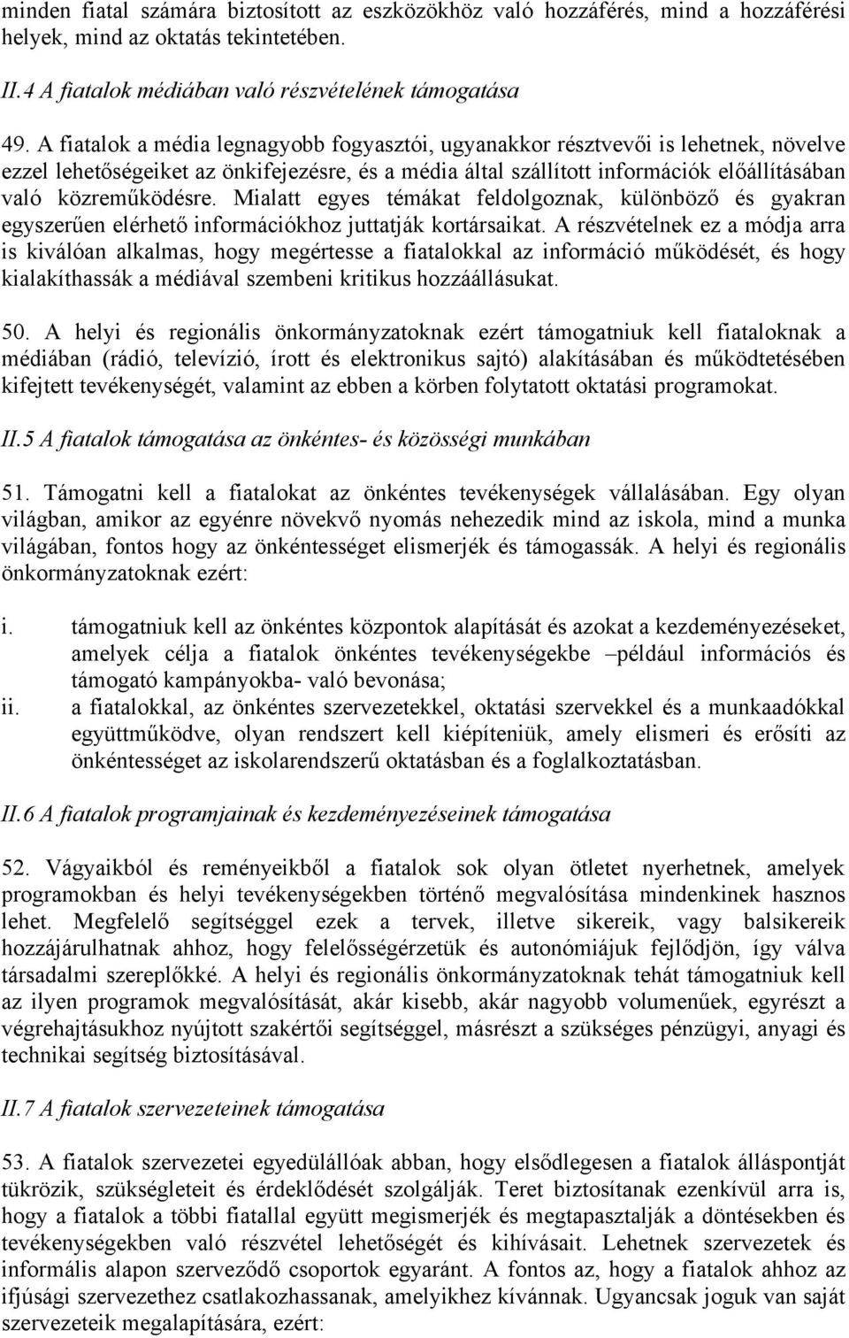 Mialatt egyes témákat feldolgoznak, különböző és gyakran egyszerűen elérhető információkhoz juttatják kortársaikat.