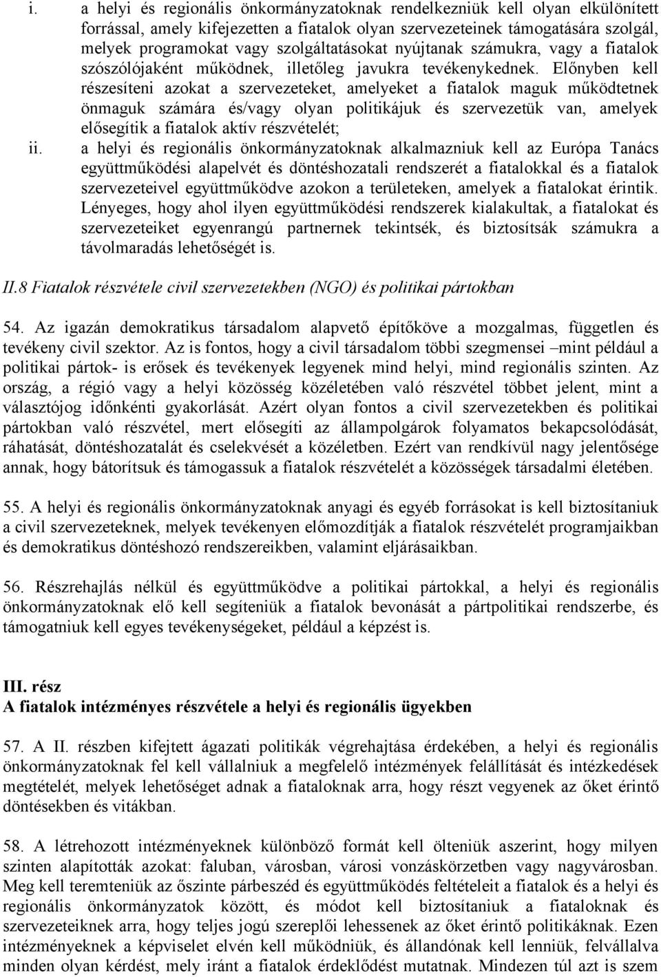 Előnyben kell részesíteni azokat a szervezeteket, amelyeket a fiatalok maguk működtetnek önmaguk számára és/vagy olyan politikájuk és szervezetük van, amelyek elősegítik a fiatalok aktív részvételét;