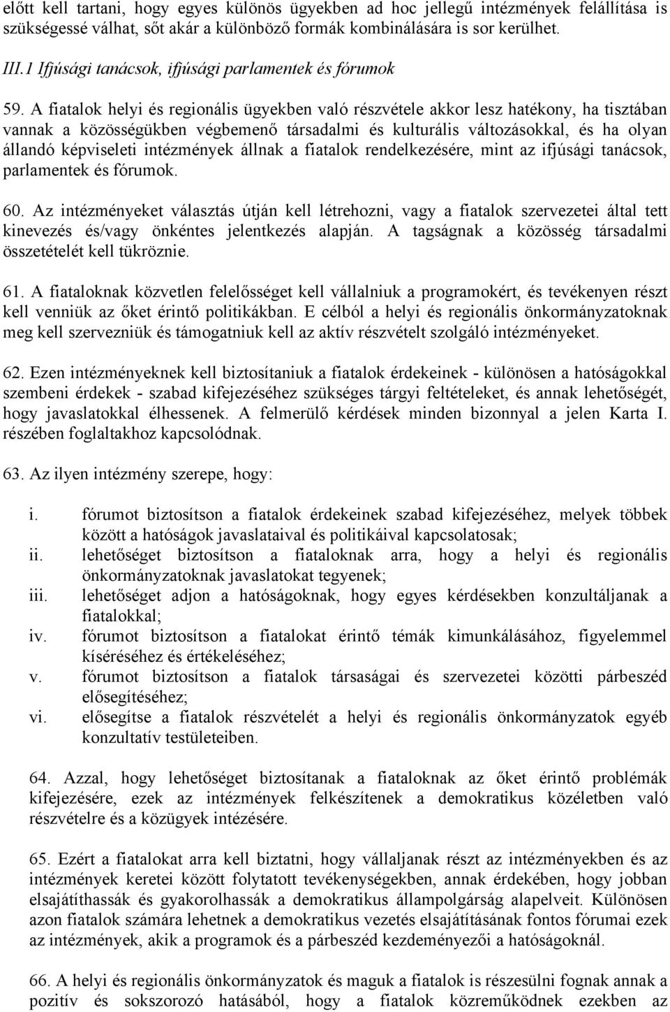 A fiatalok helyi és regionális ügyekben való részvétele akkor lesz hatékony, ha tisztában vannak a közösségükben végbemenő társadalmi és kulturális változásokkal, és ha olyan állandó képviseleti