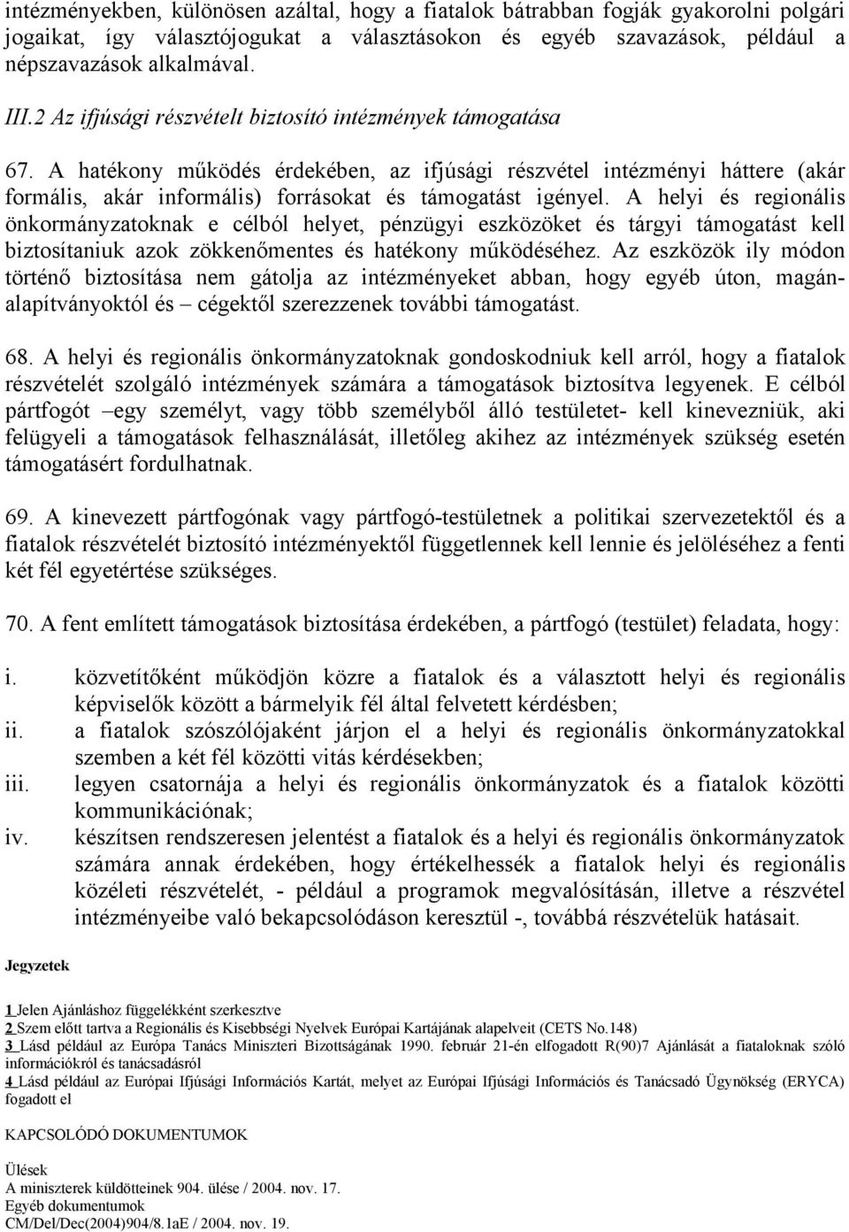 A helyi és regionális önkormányzatoknak e célból helyet, pénzügyi eszközöket és tárgyi támogatást kell biztosítaniuk azok zökkenőmentes és hatékony működéséhez.