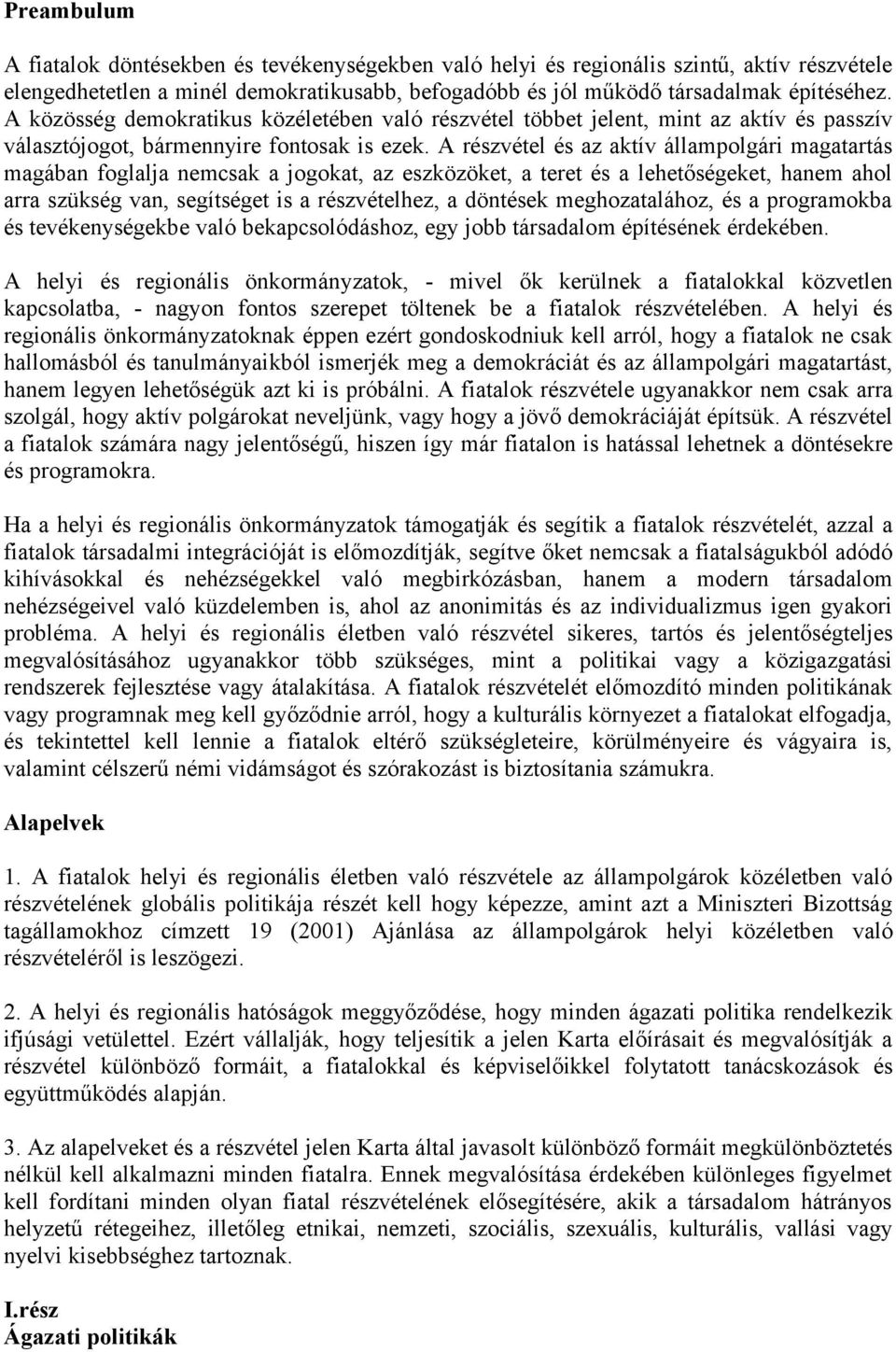 A részvétel és az aktív állampolgári magatartás magában foglalja nemcsak a jogokat, az eszközöket, a teret és a lehetőségeket, hanem ahol arra szükség van, segítséget is a részvételhez, a döntések