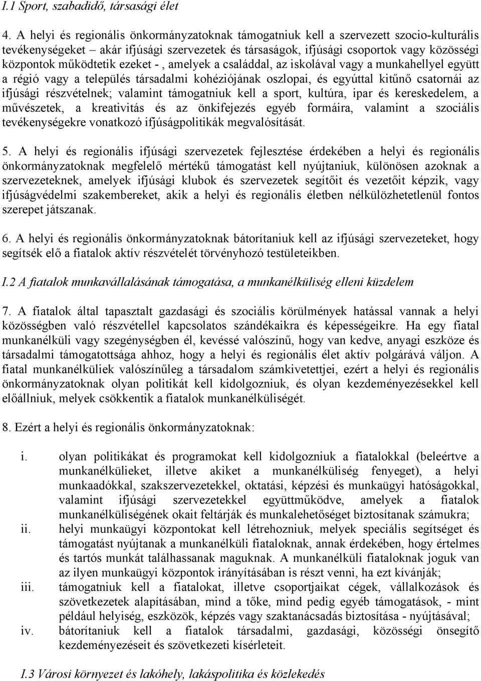 ezeket -, amelyek a családdal, az iskolával vagy a munkahellyel együtt a régió vagy a település társadalmi kohéziójának oszlopai, és egyúttal kitűnő csatornái az ifjúsági részvételnek; valamint